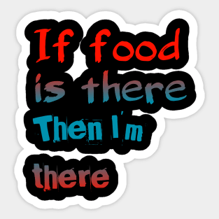 If Food Is There Then I'm There Sticker